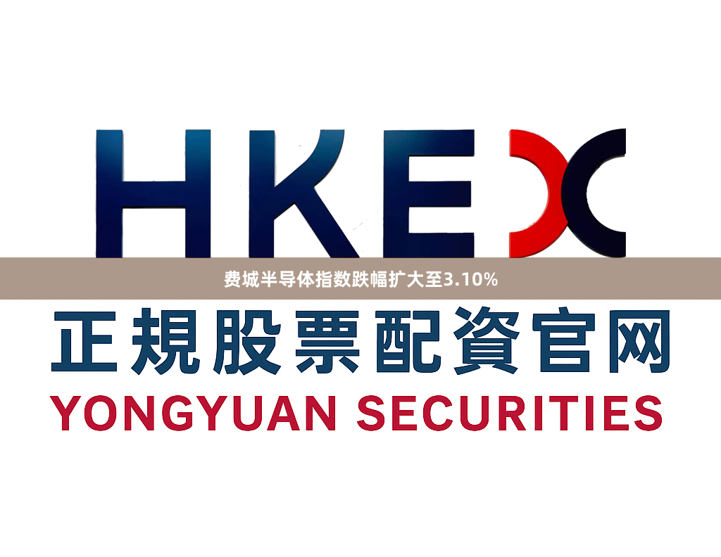 费城半导体指数跌幅扩大至3.10%